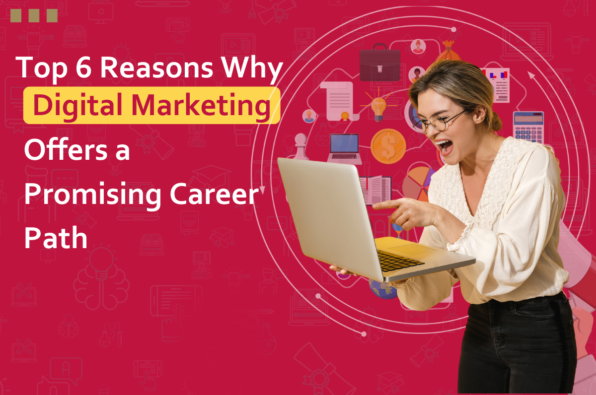 Top 6 Reasons Why Digital Marketing Offers a Promising Career Path
