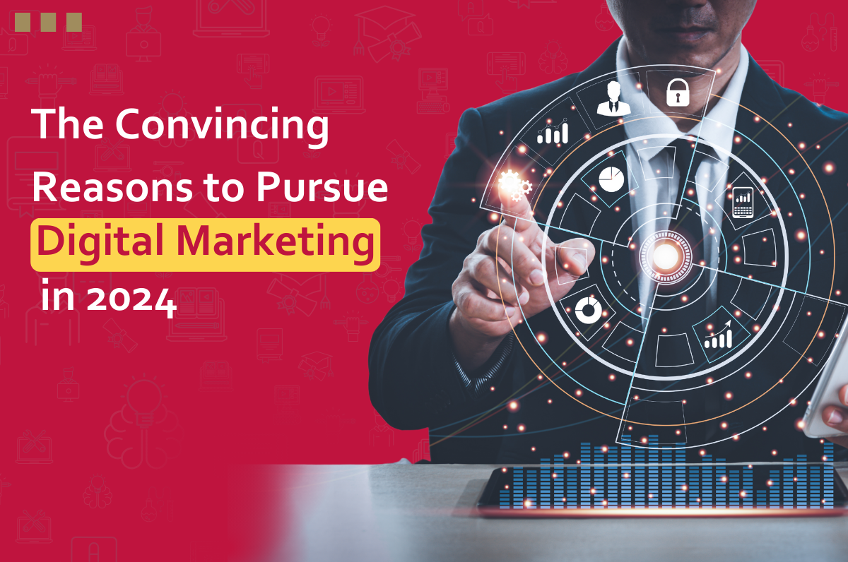 The Convincing Reasons to Pursue Digital Marketing in 2024