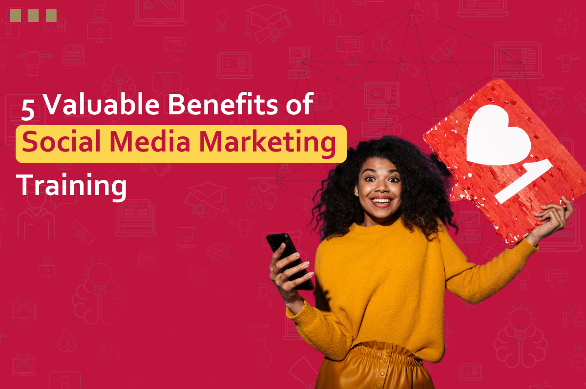 5 Valuable Benefits of Social Media Marketing Training
