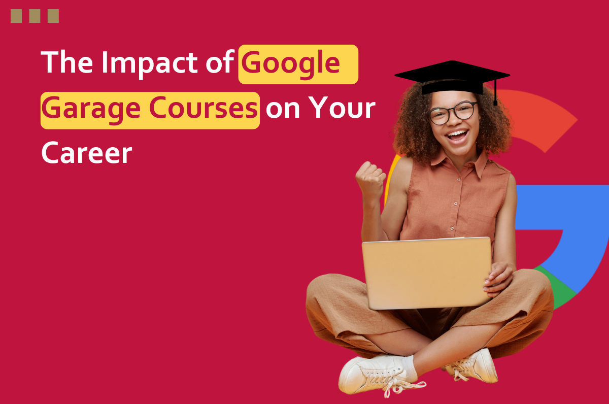 The Impact of Google Garage Courses on Your Career, Digital marketing course institute in Dwarka, Digital marketing institute in Dwarka, Digital Marketing Course in Dwarka, Delhi, Graphic Design Course in Dwarka, Best Digital Marketing Course in Dwarka,