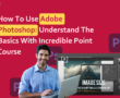 How To Use Adobe Photoshop: Understand The Basics With Incredible Point Course, learn Adobe Photoshop skills, graphic design, graphic design course in Delhi, photoshop learners, Photoshop course, Photoshop course in Delhi